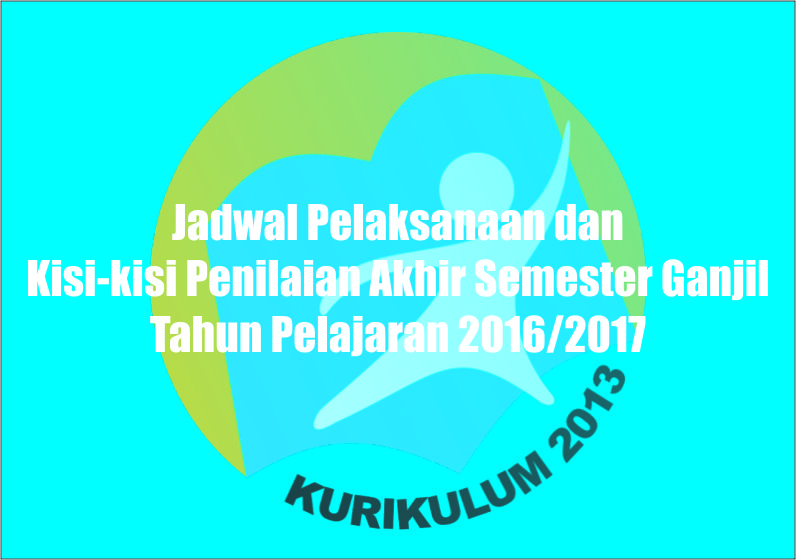 Jadwal Pelaksanaan dan Kisi-kisi Penilaian Akhir Semester Ganjil Tahun Pelajaran 2016/2017